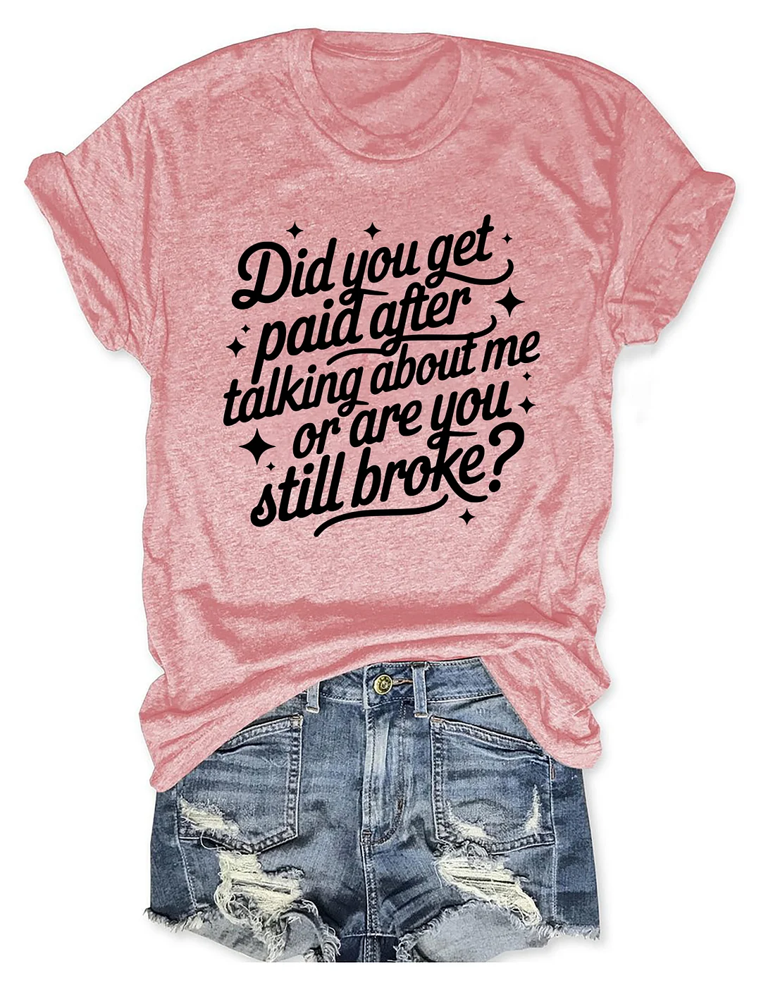 Did You Get Paid After Talking About Me Or Are You Still Broke T-shirt