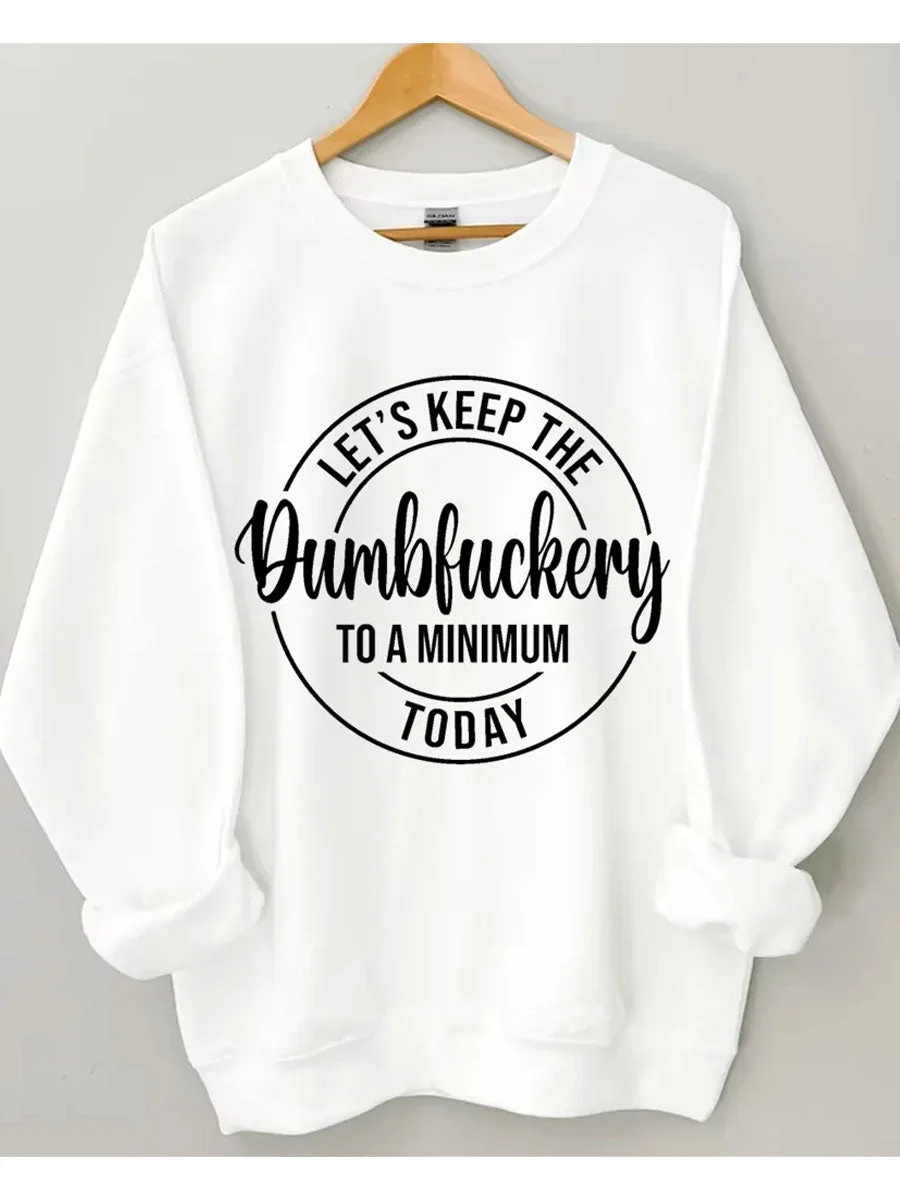 Let's Keep The Dumbfuckery To A Minimum Today Sweatshirt