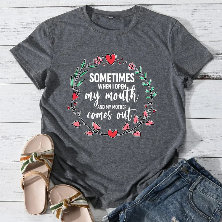 Sometimes when i open my mouth and my mother comes out Round Neck T-shirt-0025975