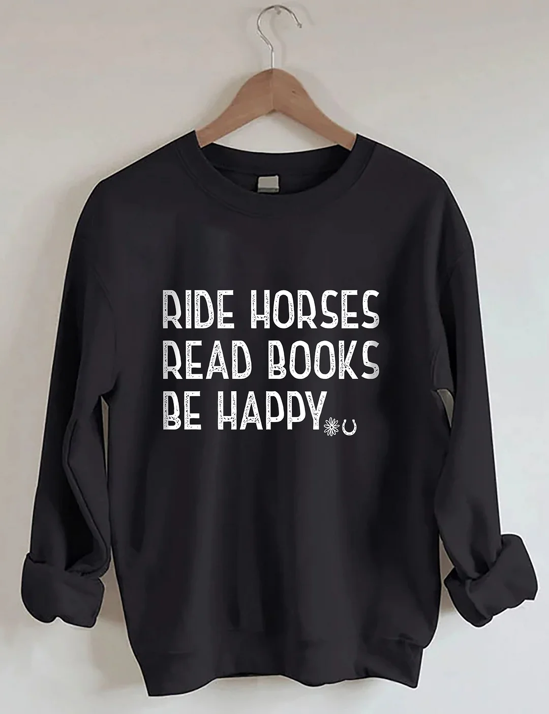 Ride Horses Read Books Be Happy Sweatshirt