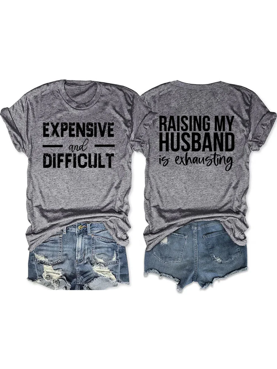 Raising My HUsband Is Exhausting, Expensive And Difficult T-shirt