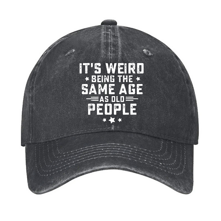 It's Weird Being The Same Age As Old People Hat