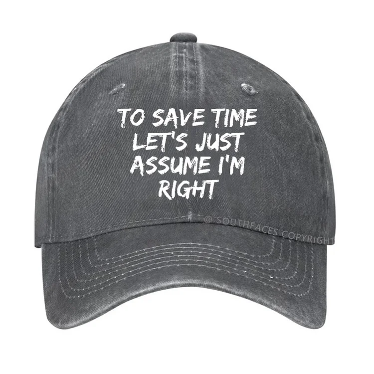 To Save Time Let's Just Assume I'm Right Hat