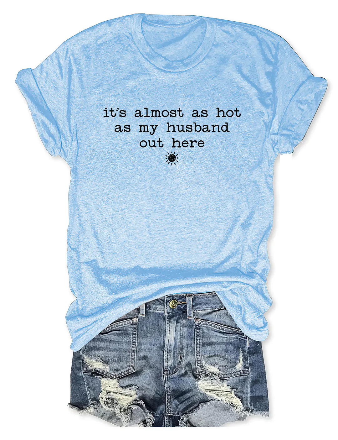 It's Almost As Hot As My Husband Out Here T-shirt