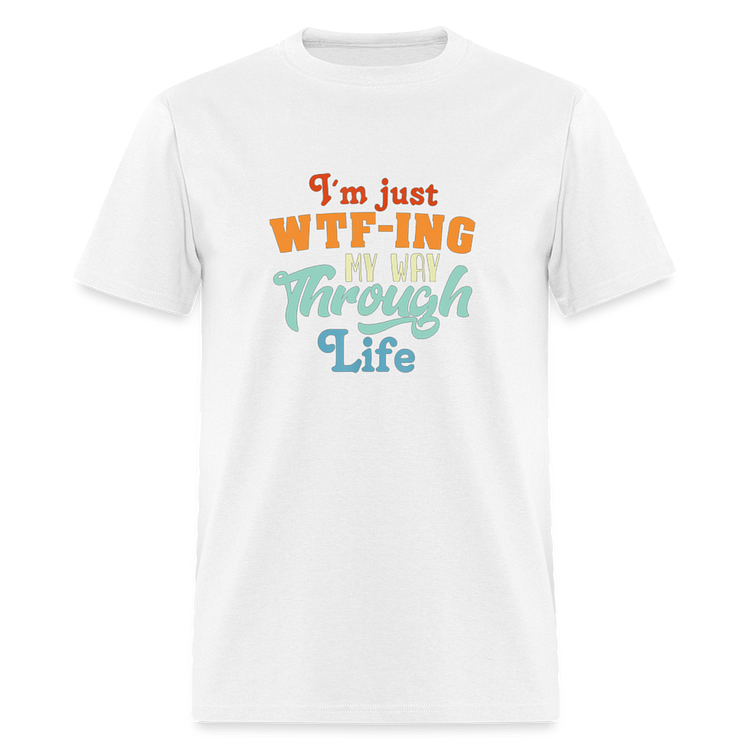 I'm Just WTF-ing My Way Through Life Classic T-Shirt