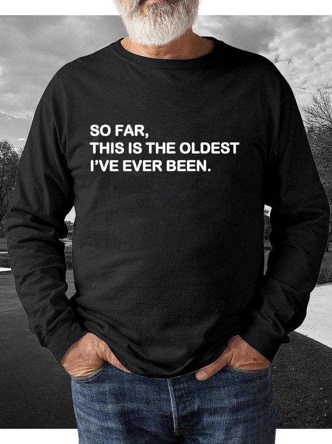 So Far This Is The Oldest I've Ever Been Men's Sweatshirt