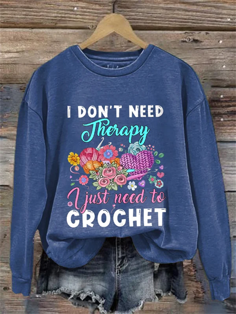 I Don't Need Therapy I Just Need To Crochet Print Sweatshirt