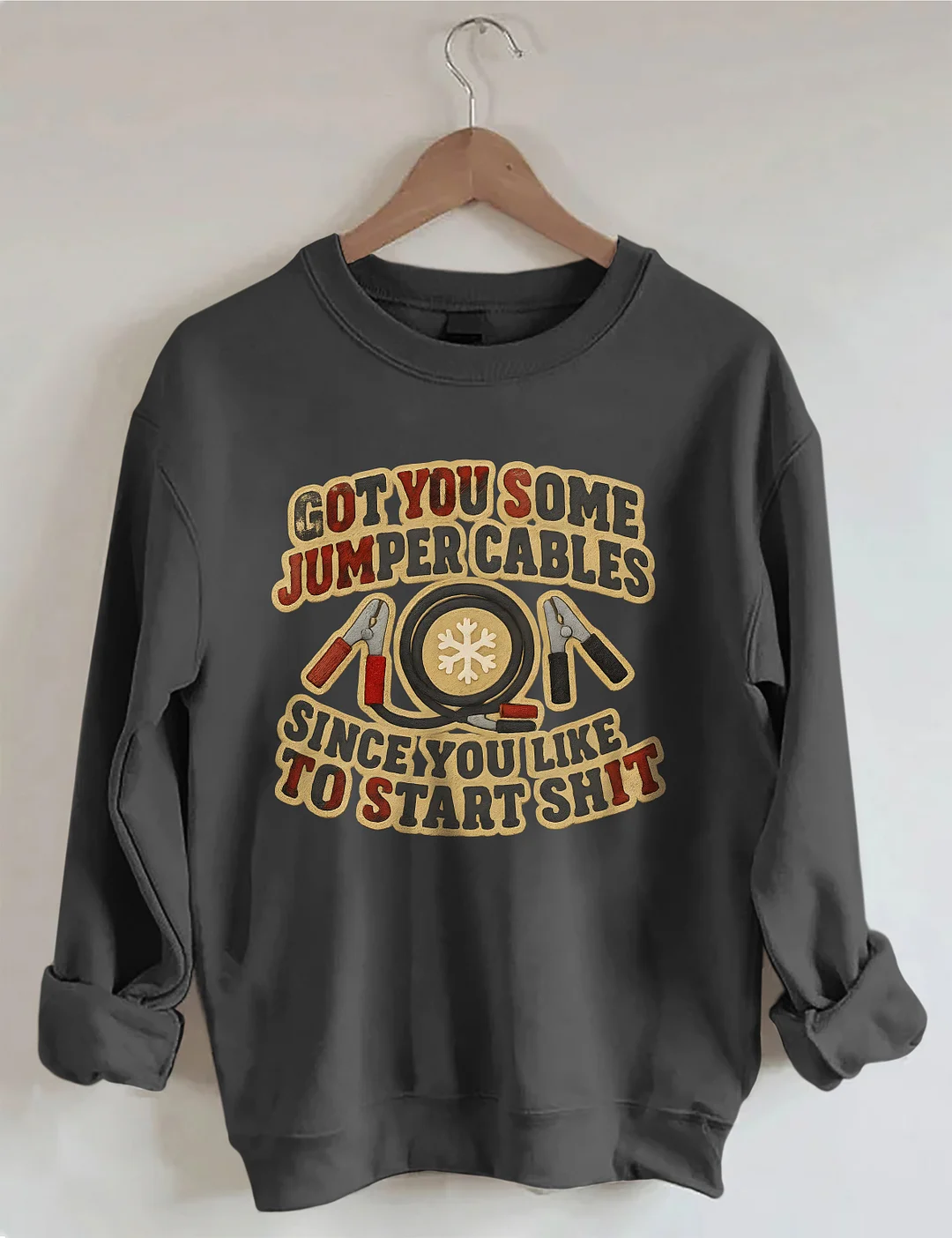 Got You Some Jumper Cables Since You Like To Start Shit Sweatshirt