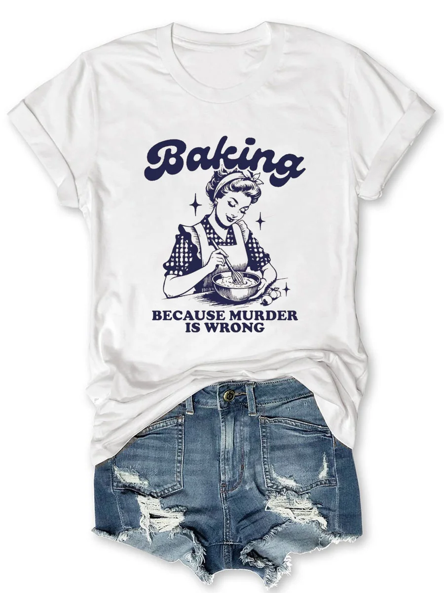 Baking Because Murder Is Wrong T-shirt
