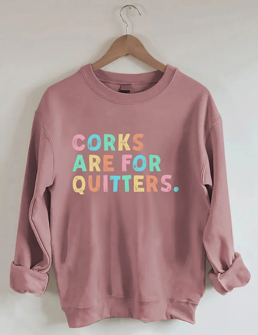 Corks Are For Quitters Sweatshirt