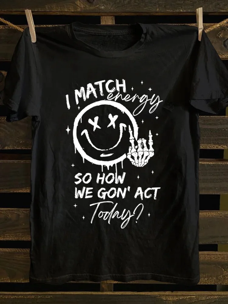 I Match Energy So How We Gon' Act Today T-Shirt