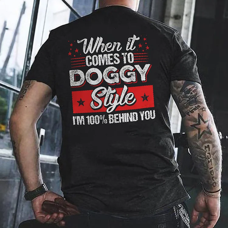 When It Comes To Doggy Style I'm 100% Behind You T-shirt