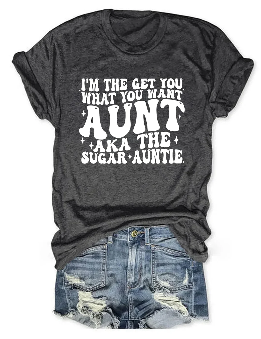 I'm The Get You What You Want Aunt Aka The Sugar Auntie T-Shirt