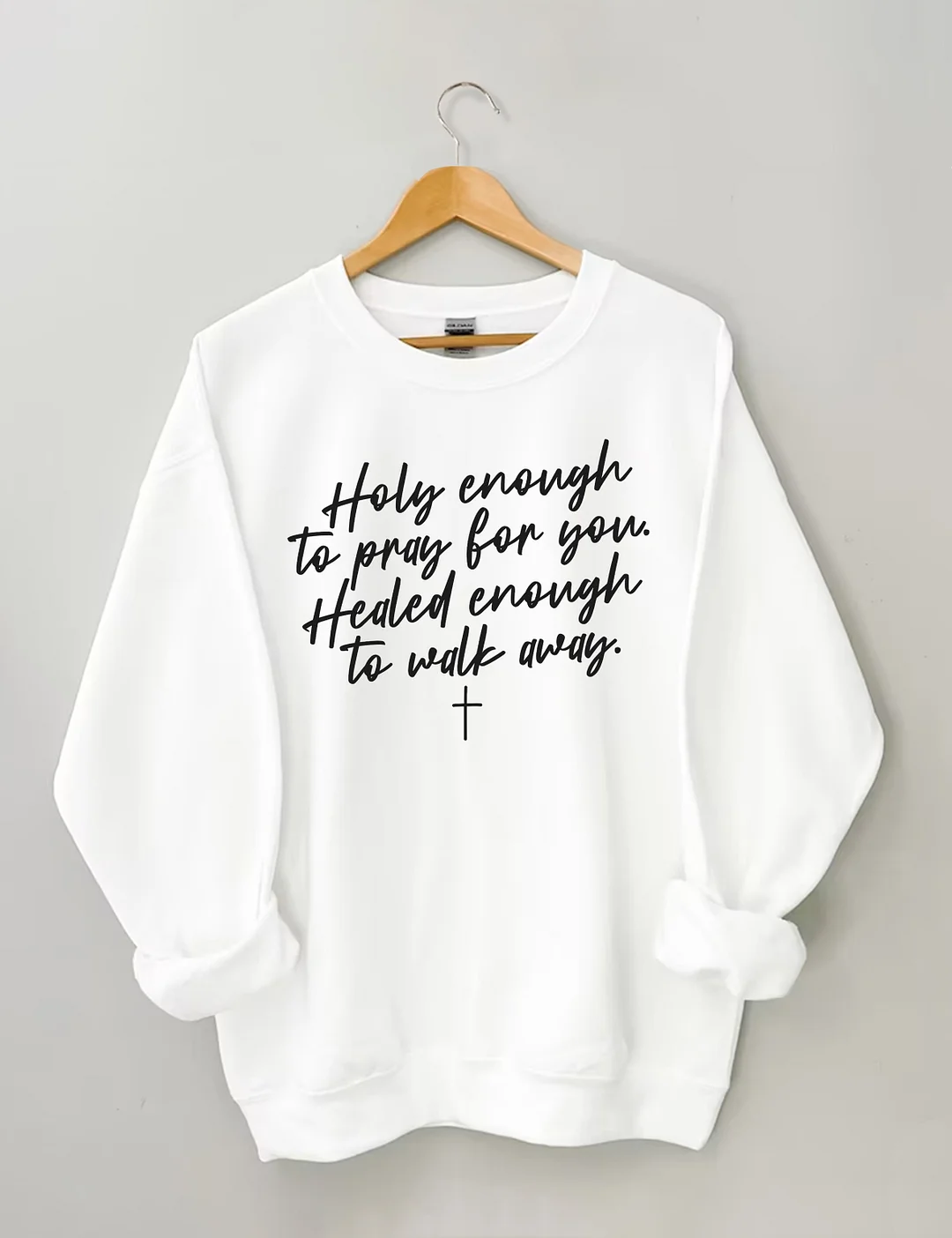Holy Enough To Pray For You Healed Enough To Walk Away Sweatshirt