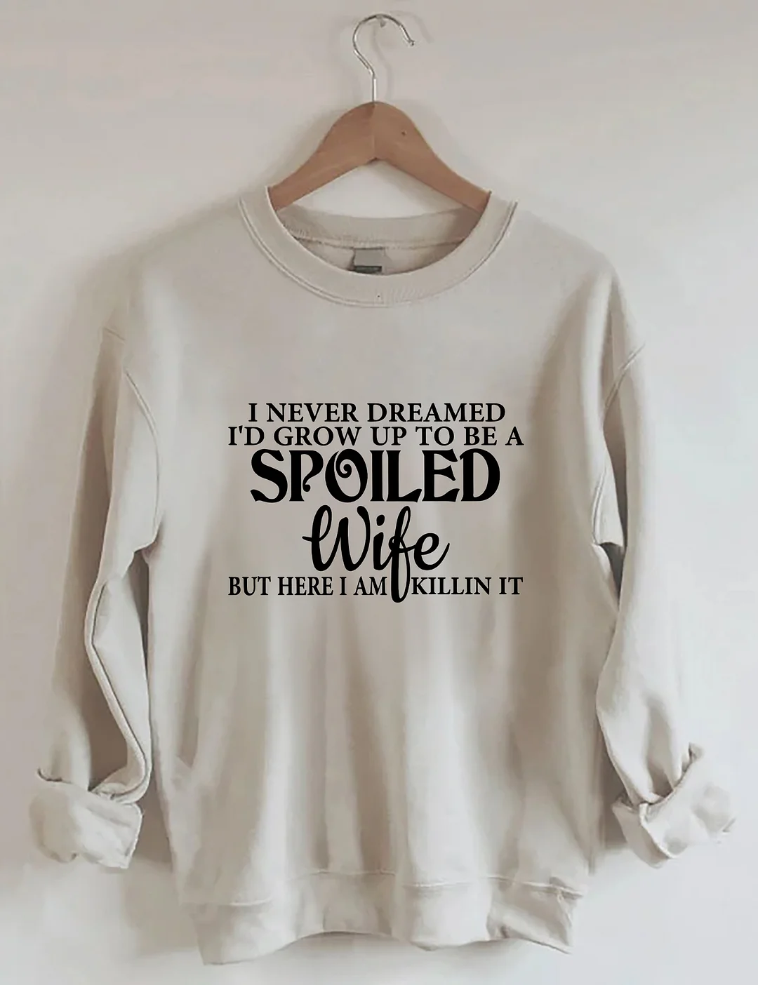 I Never Dreamed I'd Grow Up To Be A Spoiled Wife Sweatshirt