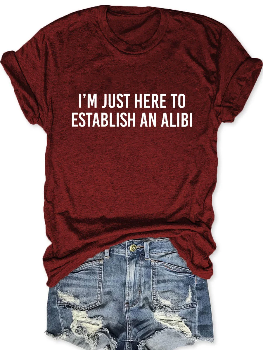 I'm Just Here To Establish An Alibi T-shirt