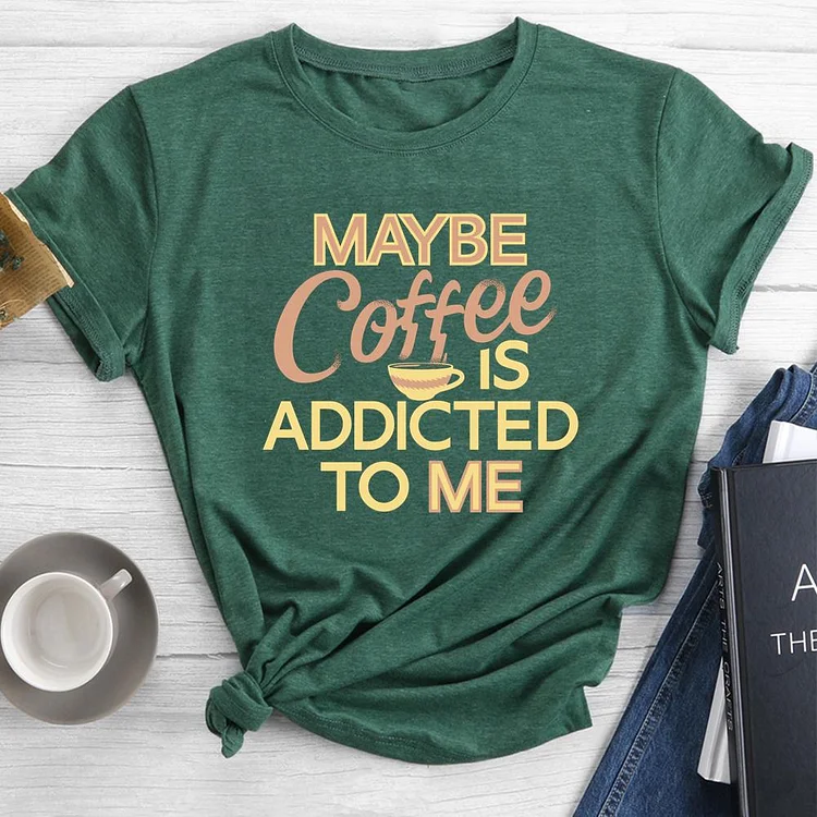 Maybe coffee is addicted to me Round Neck T-shirt