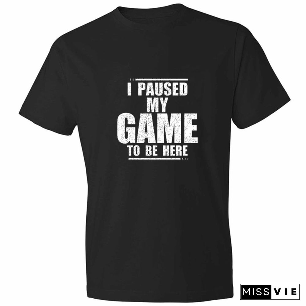 I Paused My Game To Be Here Sarcastic T-Shirt
