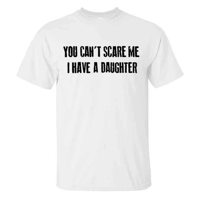 Livereid You Can't Scare Me I Have A Daughter Print T-shirt - Livereid