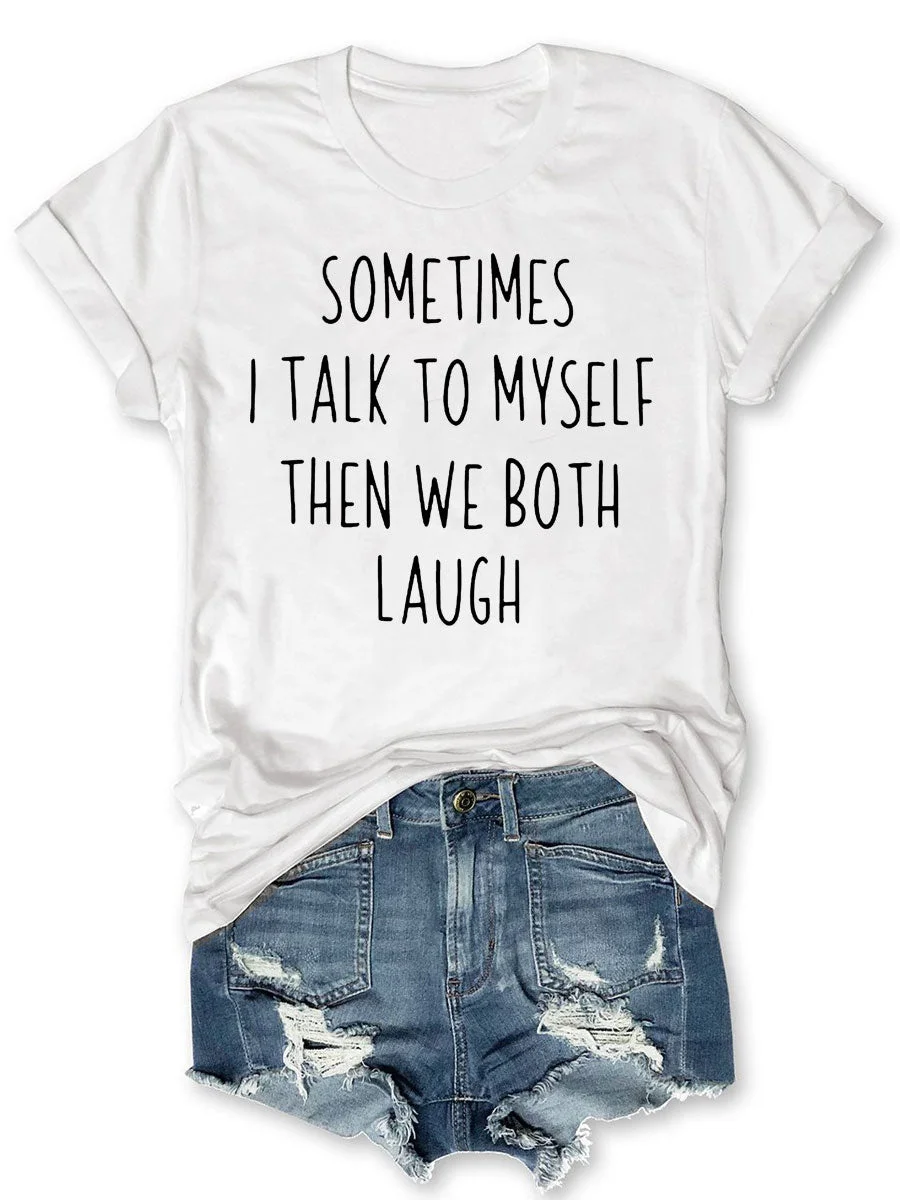 Sometimes I Talk To Myself Then We Both Laugh T-shirt