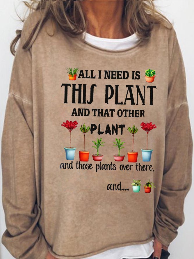 Long Sleeve Crew Neck All I Need Is This Plant And That Other Plant And Those Plants Over There And...Casual Sweatshirt