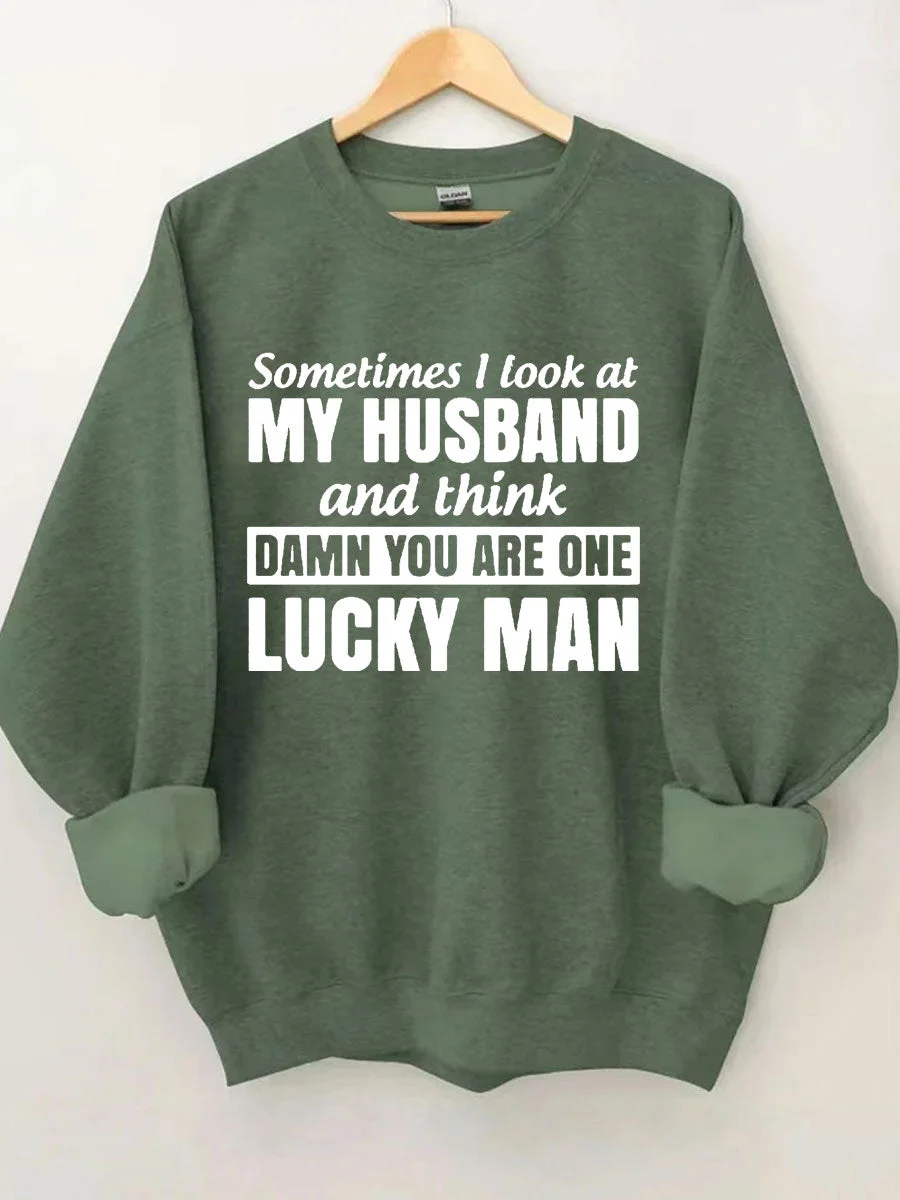 Sometimes I Look At My Husband And Think Damn You Are One Lucky Man Sweatshirt