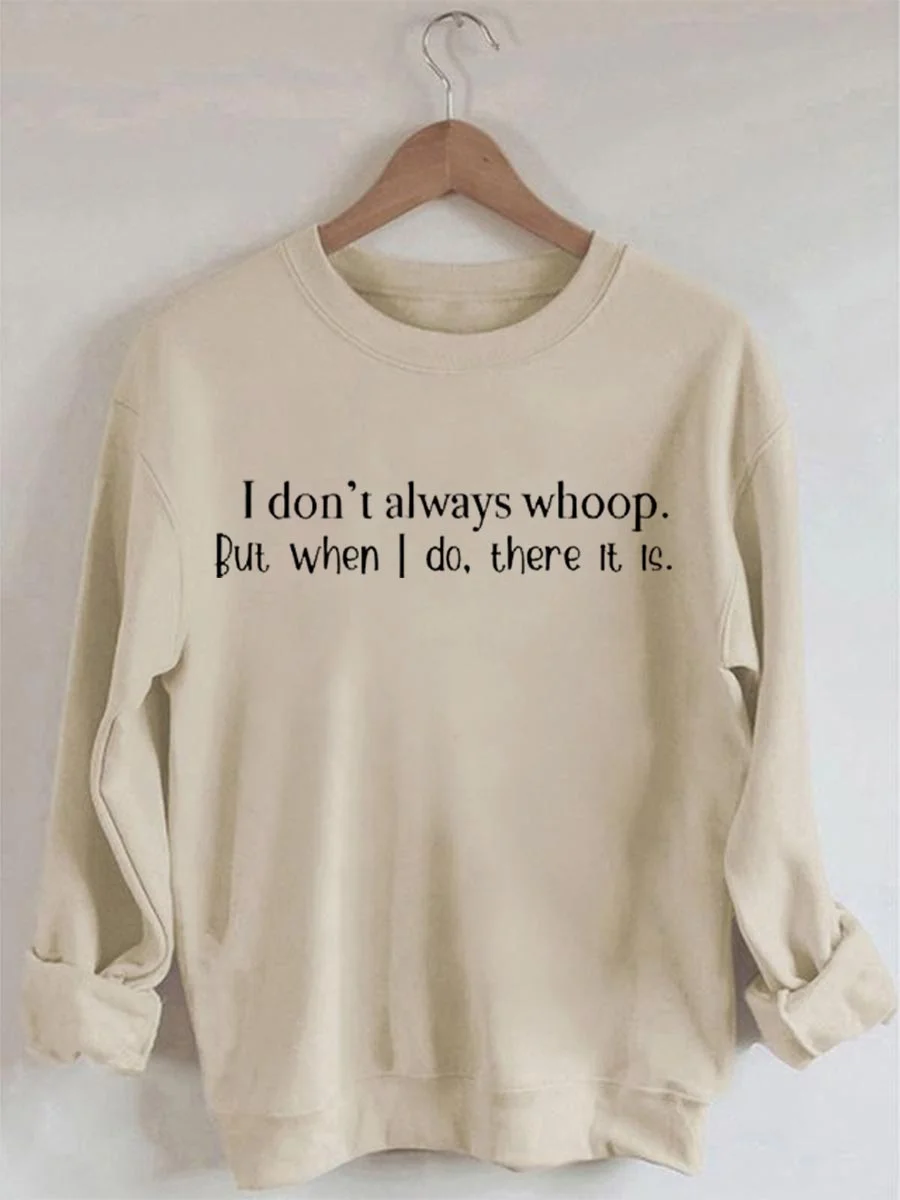 I Don't Always Whoop But When I Do There It Is Printed Long Sleeves Sweatshirt