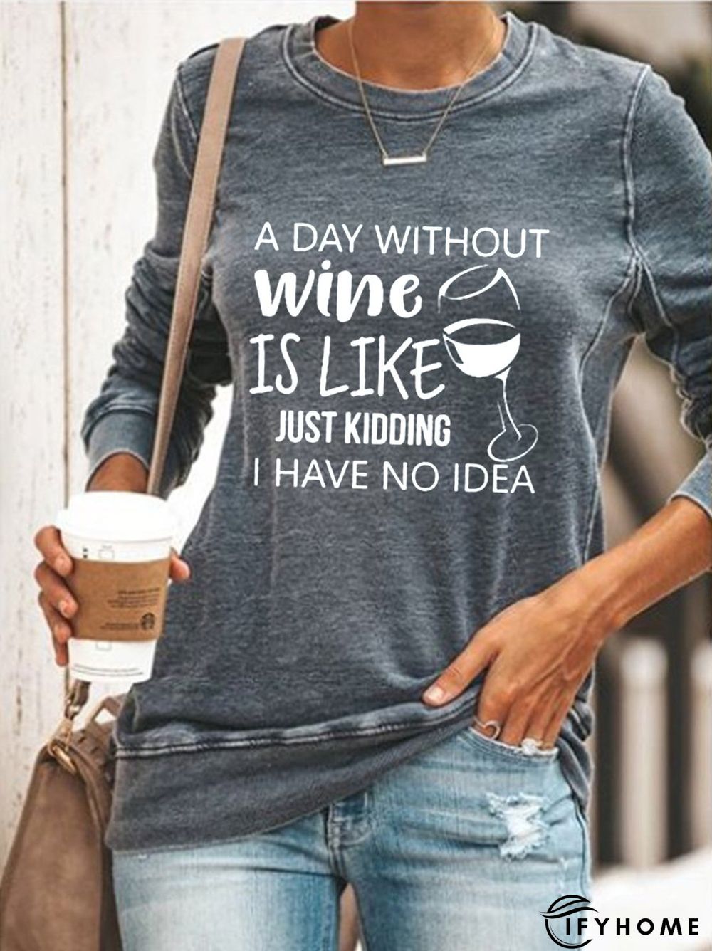 A Day Without Wine Is Like Just Kidding I Have No Idea Sweatshirt | IFYHOME