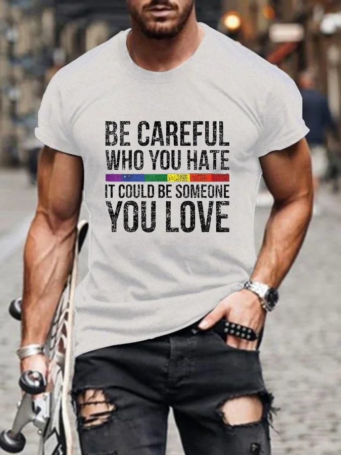 Men's Be Careful Who You Hate It Could Be Someone You Love Rainbow LGBT Print T-Shirt socialshop