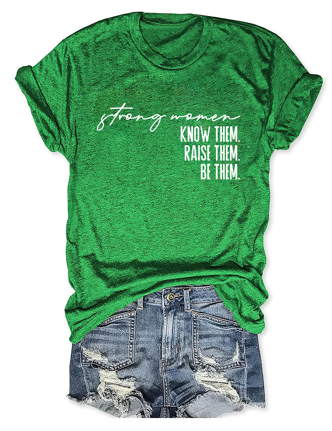 Strong Women Know Them Raise Them Be Them T-shirt