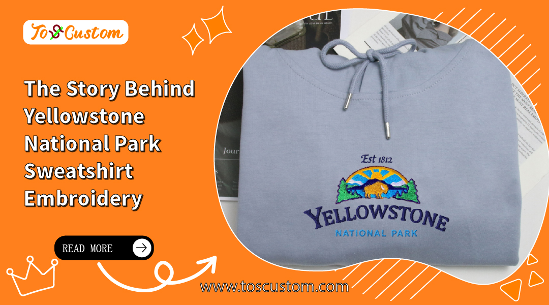 The Story Behind Yellowstone National Park Sweatshirt Embroidery