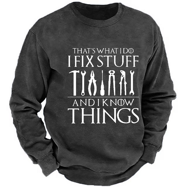 That's What I Do I Fix Stuff And Know Things Funny Men's Sweatshirt