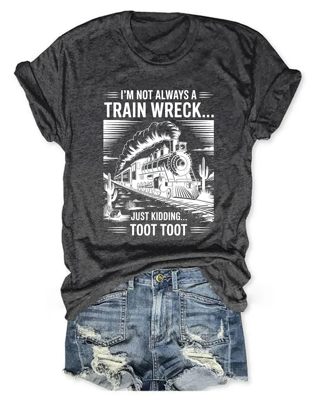 I&rsquo;m Not Always A Train Wreck Just Kidding Toot T-shirt