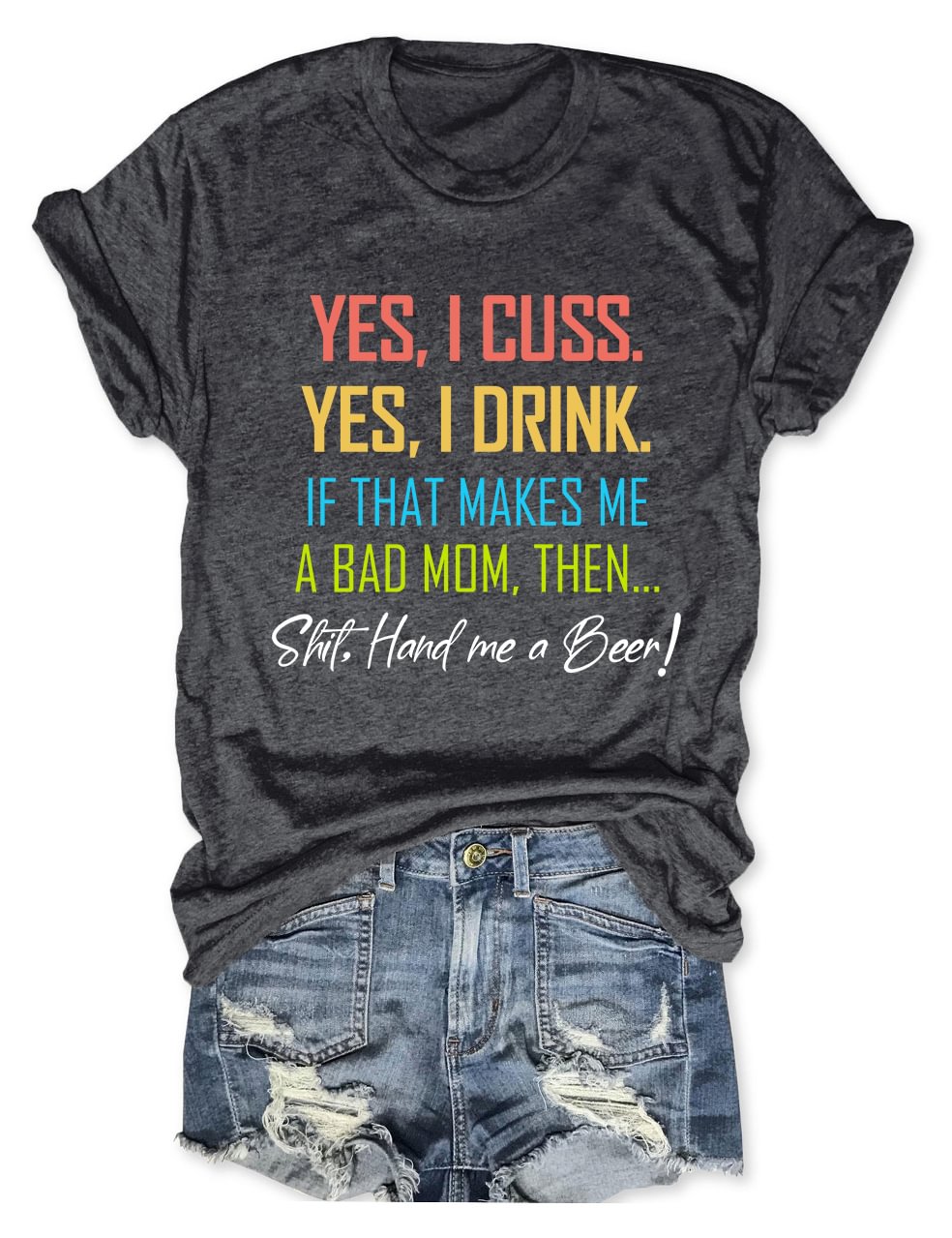 Yes I Cuss Yes I Drink If That Makes Me A Bad Mom T-Shirt