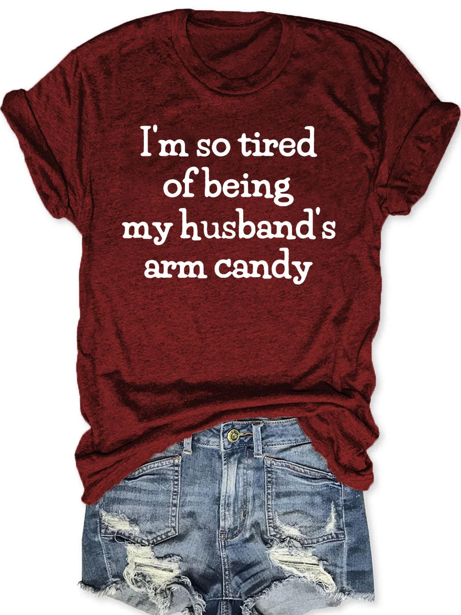 I'm So Tired Of Being My Husband's Arm Candy T-shirt