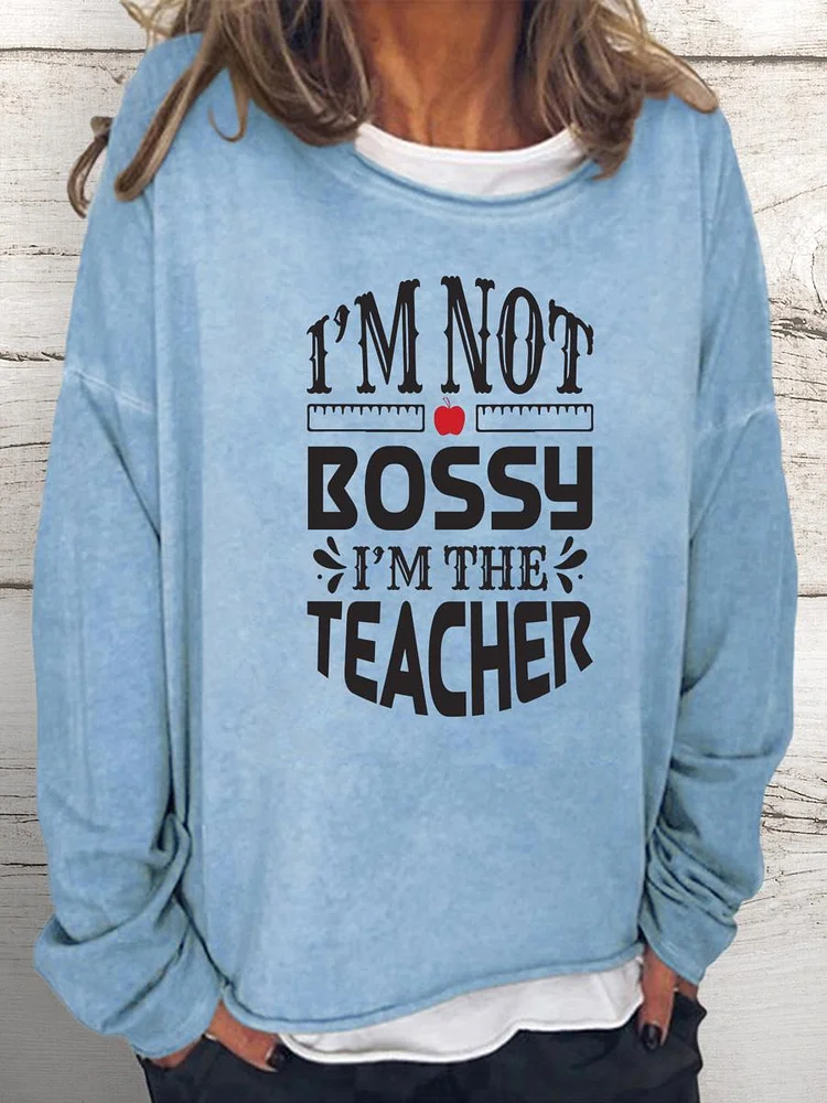 I'm Not Bossy I'm The Teacher Women Loose Sweatshirt