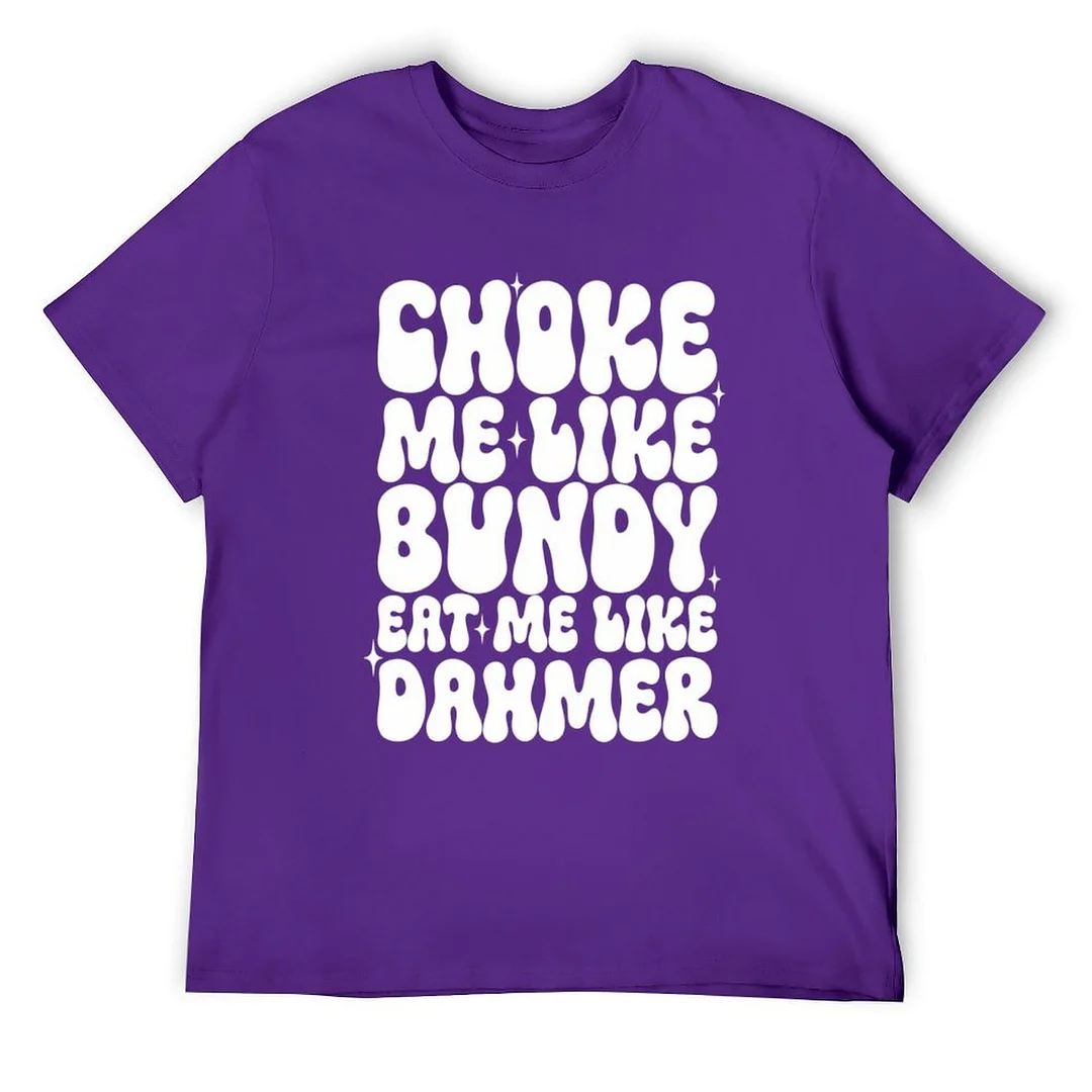 Printed Unisex Short Sleeve Cotton T-shirt for Men and Women Pattern Choke Me Like Bundy Eat Me Like Dahmer