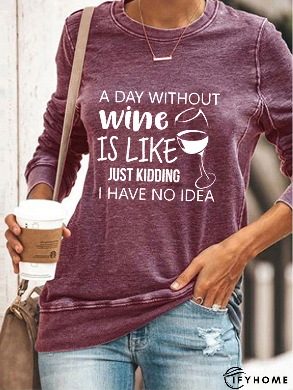 A Day Without Wine Is Like Just Kidding I Have No Idea Sweatshirt | IFYHOME