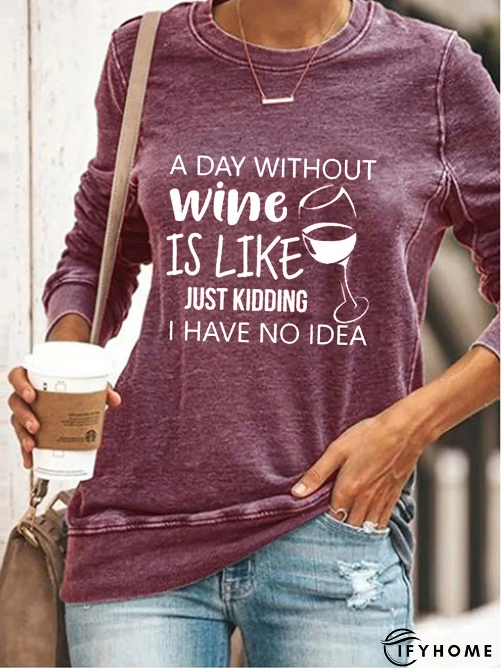 A Day Without Wine Is Like Just Kidding I Have No Idea Sweatshirt | IFYHOME