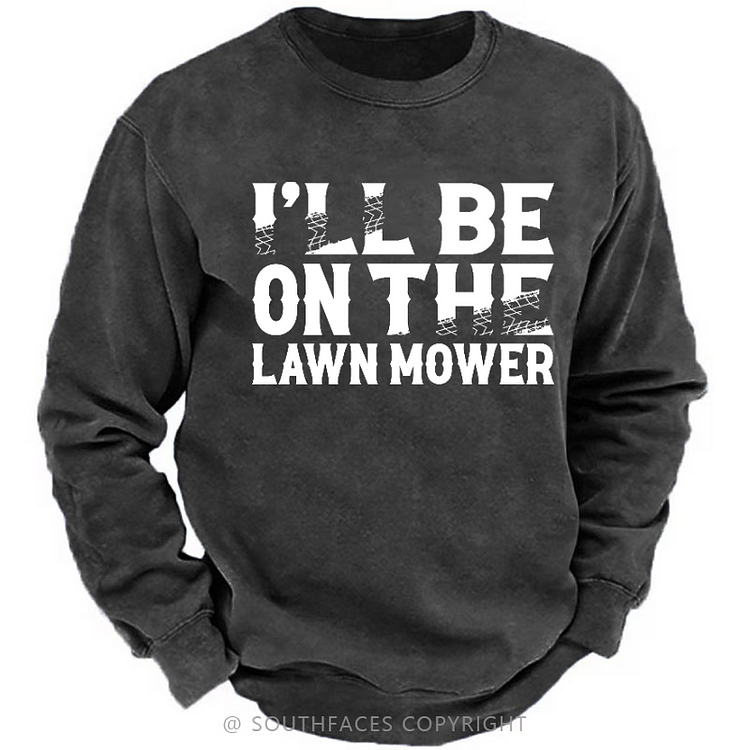 I'll Be On The Lawn Mower Funny Custom Sweatshirt