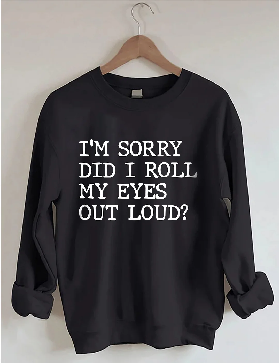 I'm Sorry Did I Roll My Eyes Out Loud Sweatshirt