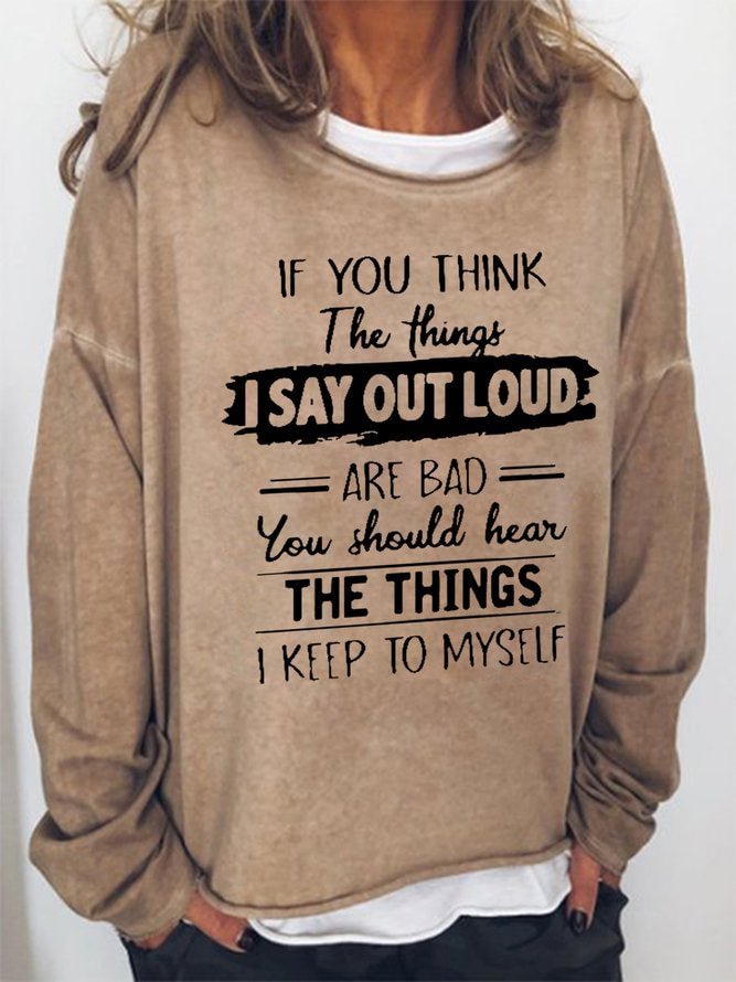 Long Sleeve Crew Neck If You Think The Things I Say Out Loud Are Bad You Should Hear The Things I Keep To Myself Casual Sweatshirt