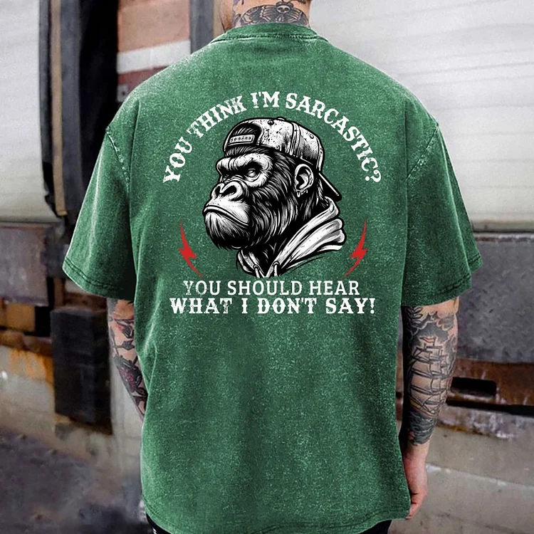 You Think I'm Sarcastic? You Should Hear What I Don't Say!  Washed T-shirt