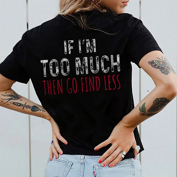 If I'M Too Much, Go Find Less Print T-Shirt