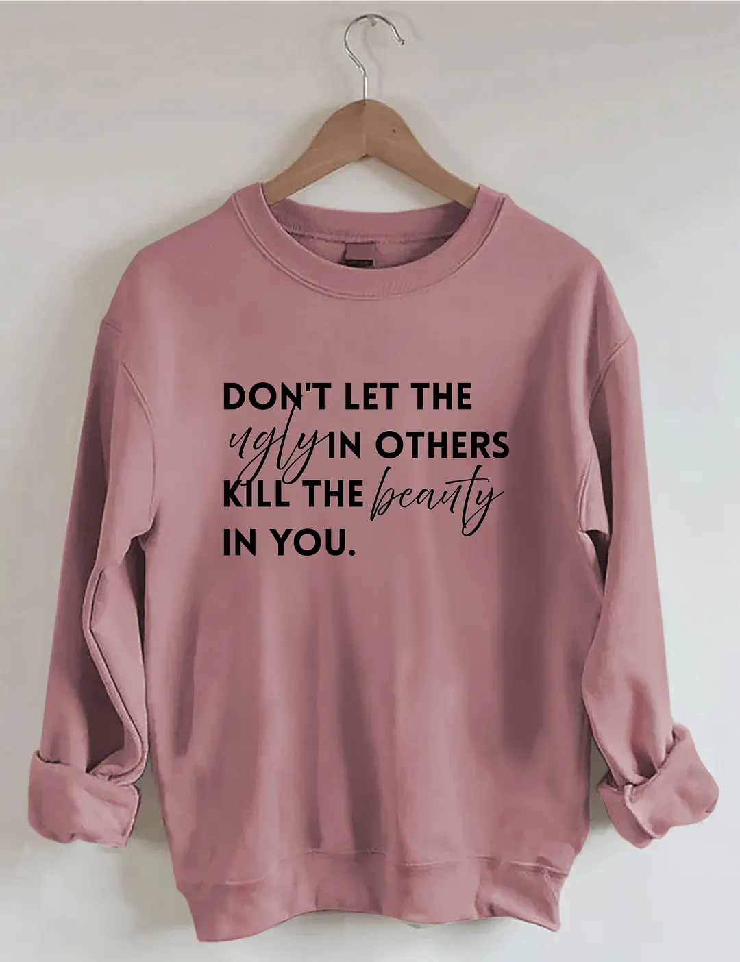 Don't Let The Ugly In Others Kill The Beauty In You Sweatshirt