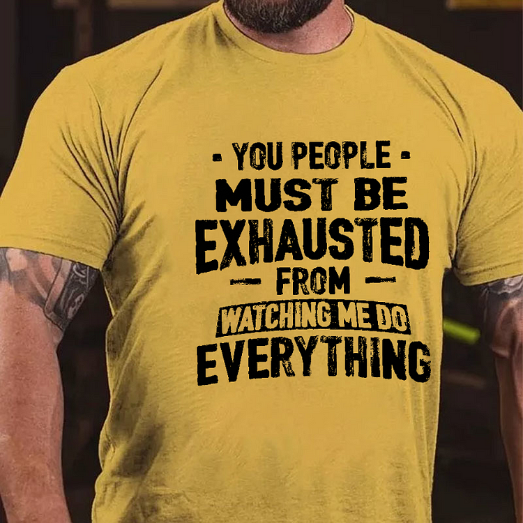 You People Must Be Exhausted From Watching Me Do Everything Joking T-shirt socialshop