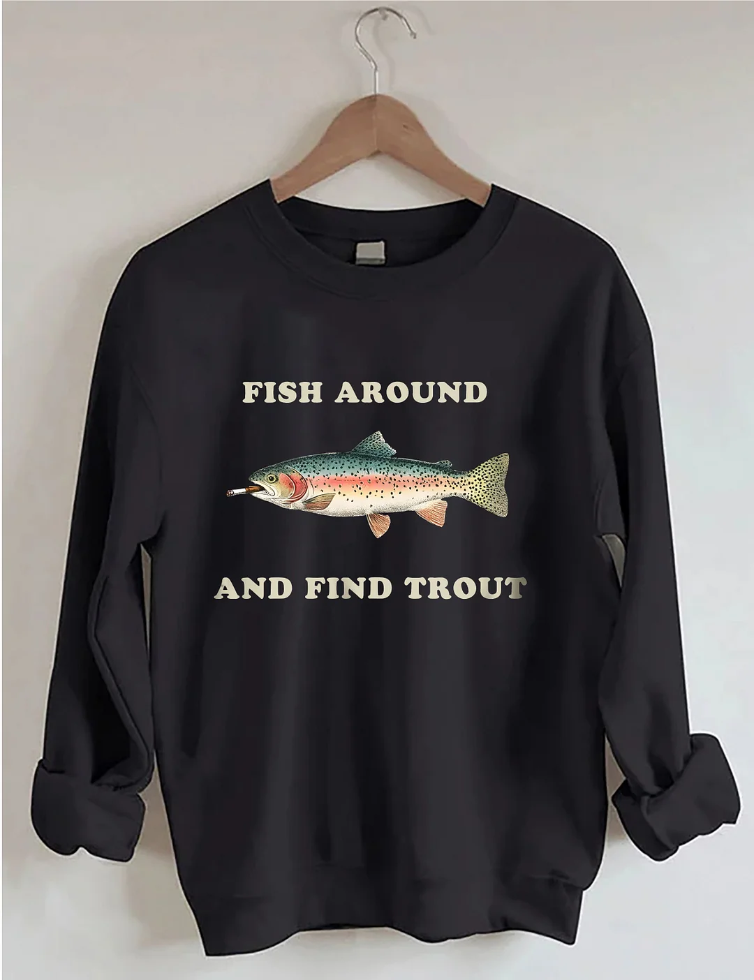 Fish Around And Find Trout Sweatshirt