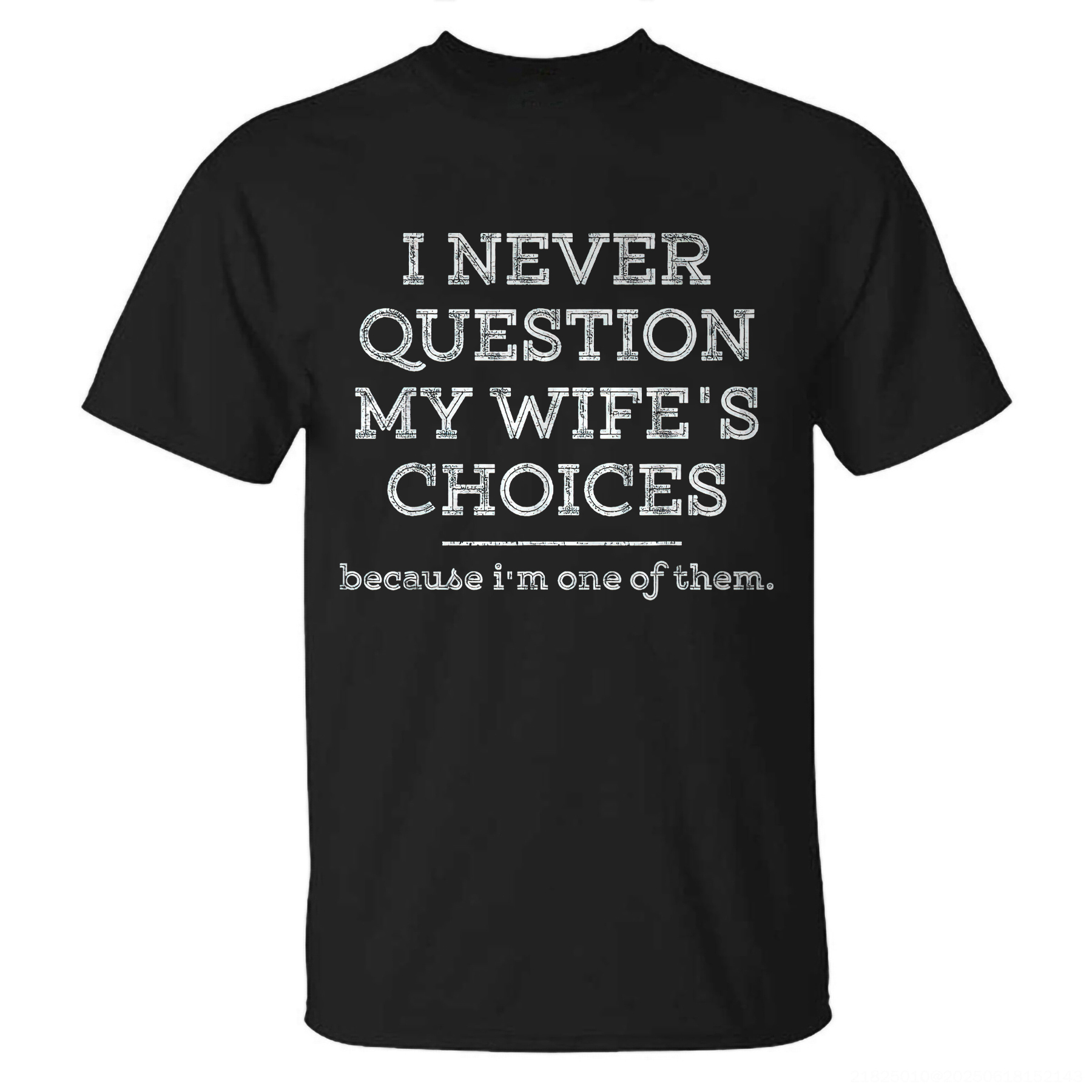 I Never Question My Wife's Choices Because I'm One Of Them T-shirt - Livereid