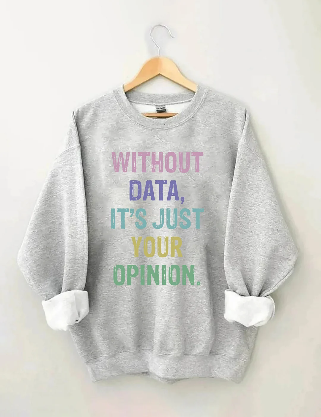 Without Data It's Just Your Opinion Data Analyst Gift Sweatshirt