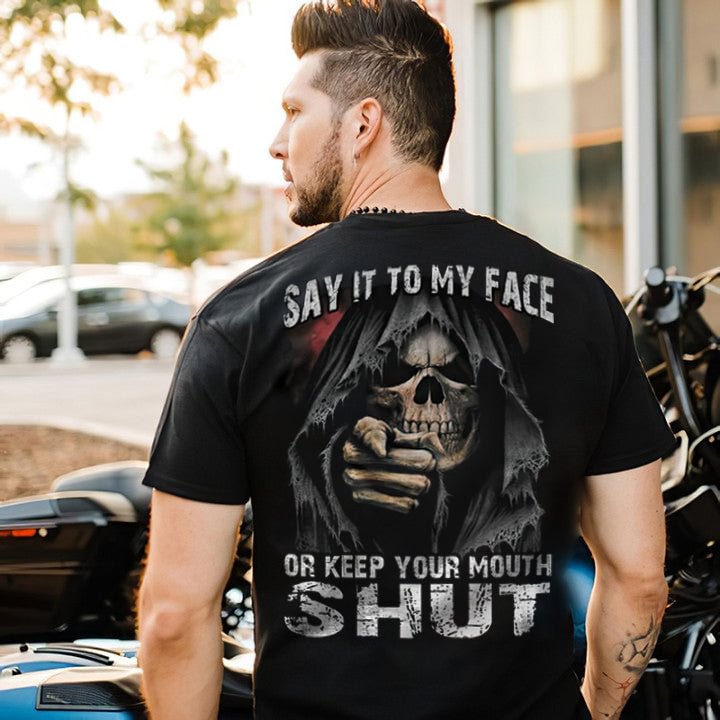 Say It To Your Face Or Keep Your Mouth Shut Death Skull T-Shirt
